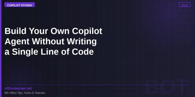 Build Your Own Microsoft Copilot Agent Without Writing a Single Line of Code: The Complete 2026 Guide to Copilot Studio