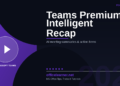 Teams Premium Intelligent Recap: The Smartest Way to Follow Up on Meetings in 2026