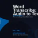 Word Transcribe: Turn Audio and Video Into Editable Text in Minutes