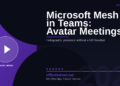 Microsoft Mesh in Teams 2026: The Complete Guide to Holographic Avatar Meetings and Spatial Collaboration