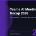 Microsoft Teams AI Meeting Recap in 2026: Never Miss an Action Item Again