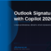 Outlook Email Signatures with Copilot in 2026: Create Professional, Dynamic Signatures That Work Everywhere