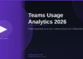 Microsoft Teams Usage Analytics in 2026: Understand How Your Team Communicates and Collaborates