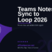 Teams Meeting Notes Auto-Sync to Loop in 2026: Never Lose an Action Item Again