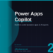 Power Apps Copilot and Agent Builder in 2026: Build Business Apps and AI Agents Without Code
