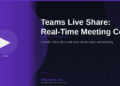 Teams Live Share: Real-Time Collaboration During Meetings in 2026