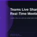 Teams Live Share: Real-Time Collaboration During Meetings in 2026